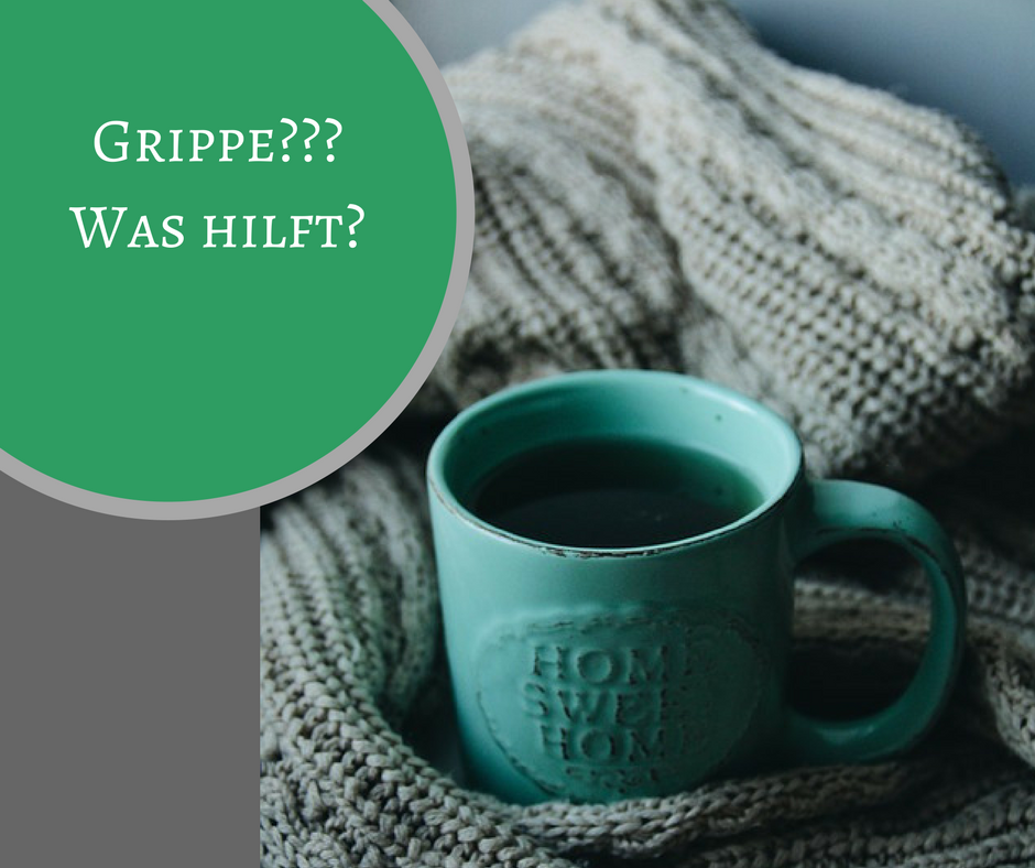 Grippe!!!! Was hilft ? Grippe!!!! Was hilft ?